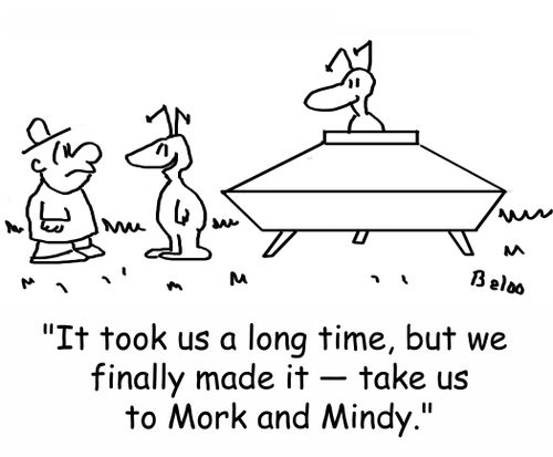'It took us a long time, but we finally made it -- take us to Mork and Mindy.'