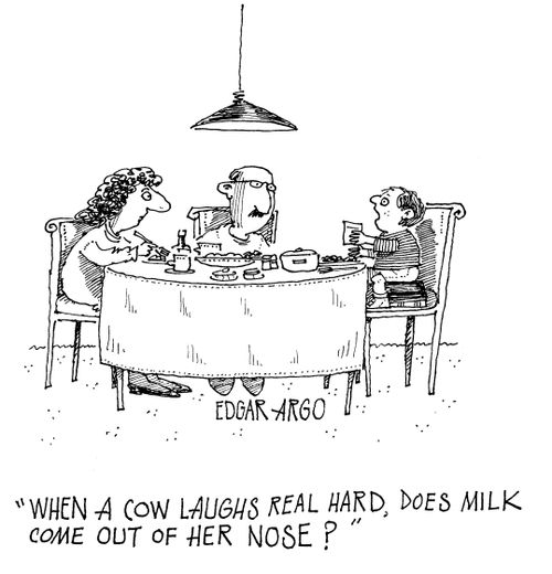 'When a cow laughs real hard, does milk come out of her nose?'