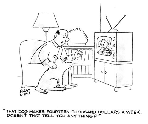 'That dog makes fourteen thousand dollars a week. Doesn't that tell you anything?'