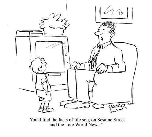 'You'll find the facts of life son, on Sesame Street adn the Late World News.'