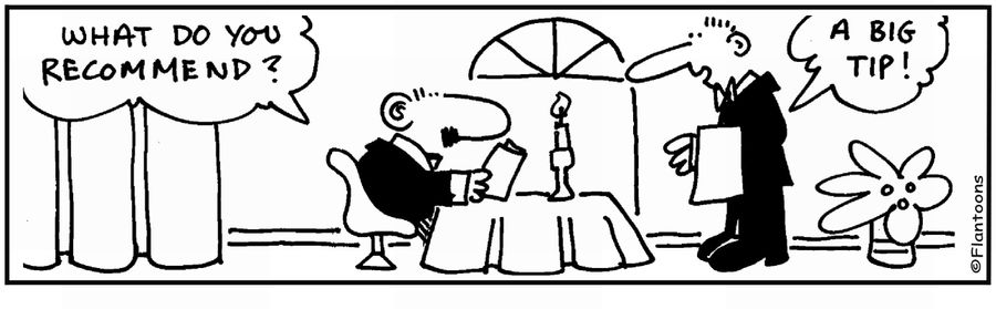 'What do you recommend?.' 'A big tip.'