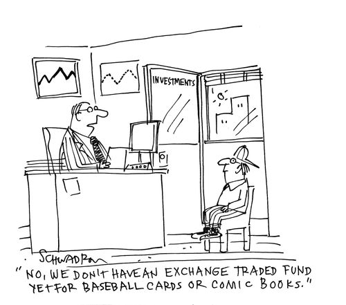'No, we don't have an exchange traded fund yet for baseball cards or comic books.'
