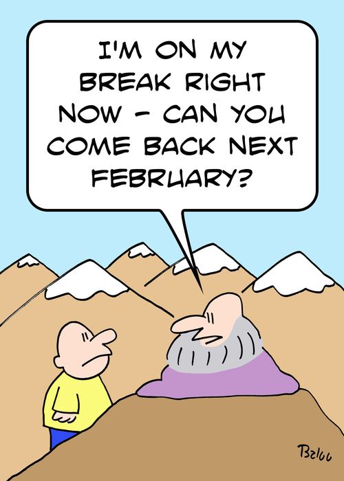 'I'm on my break right now -- can you come back next February?'
