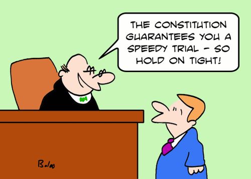 'The Constitution guarantees you a speedy trial -- so hold on tight!'