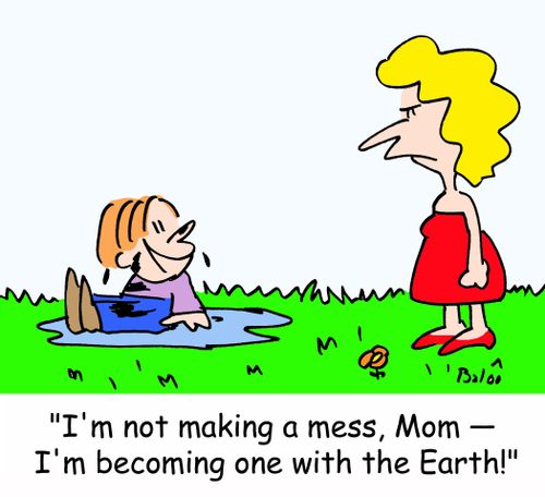 'I'm not making a mess, Mom -- I'm becoming one with the Earth!'