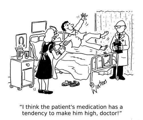 'I think the patient's medication has a tendency to make him high, doctor!'