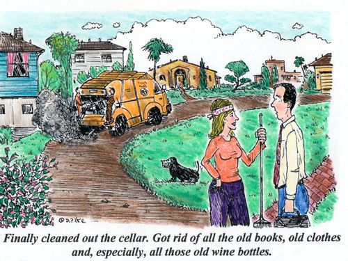 'Finally cleanted out the cellar. Got rid of all the old books, old clothes and, especially, all those old wine bottles.'