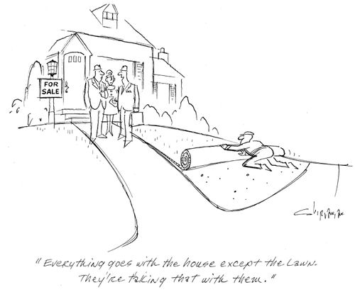 'Everything goes with the house exept the lawn. They're taking that with them.'