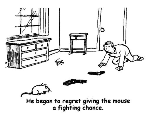 'He began to regret giving the mouse a fighting chance.'