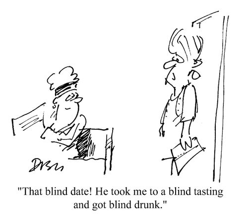 'That blind date! He took me to a blind tasting and got blind drunk.'