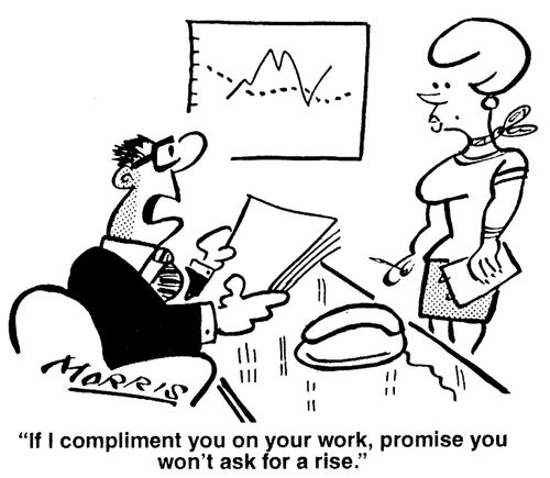 'If I compliment you on your work, promise you won't ask for a rise.'