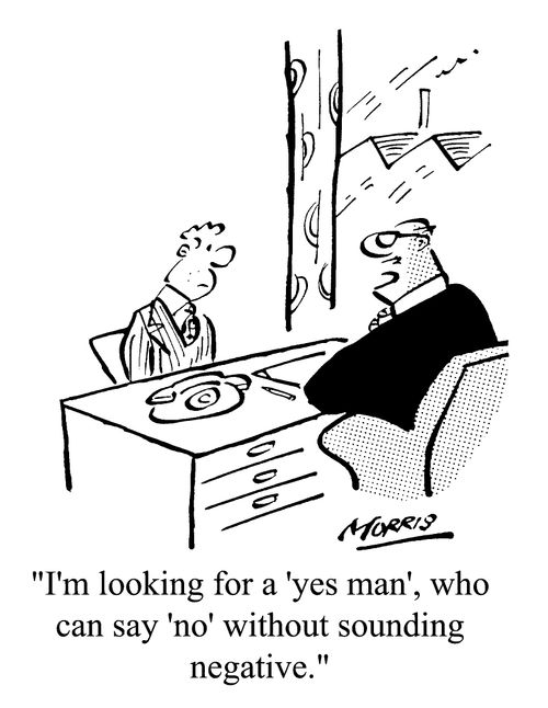 "I'm looking for a 'yes man' who can say 'no' without sounding negative"