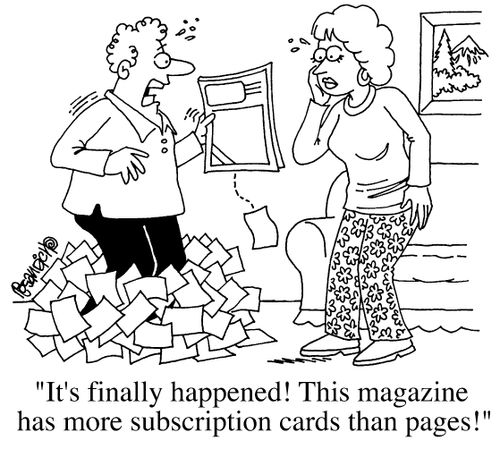 "It's finally happened. This magazine has more subscription cards than pages!"