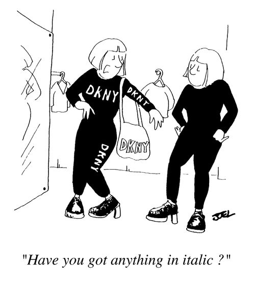 "Have you got anything in Italic ?"