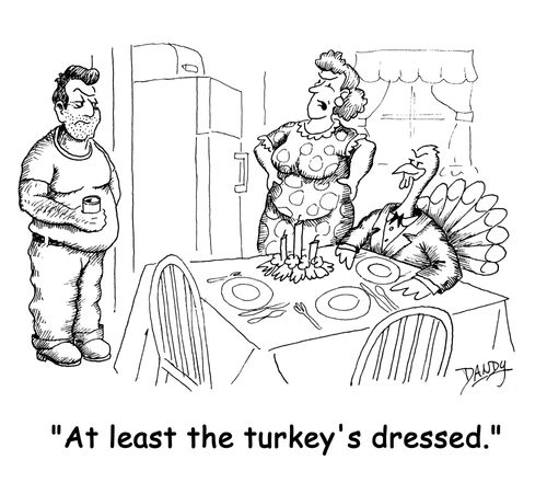 'At least the turkey's dressed.'