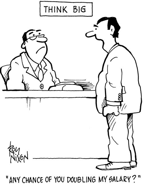 'Any chance of doubling my salary?'