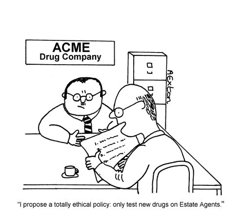 'I propose a totally ethical policy: only test new drugs on Estate Agents.'