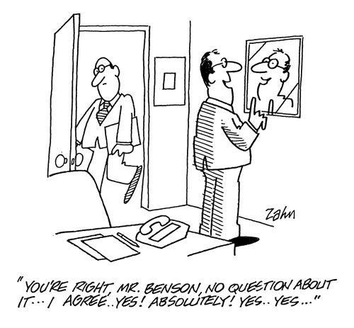 'You're right, Mr. Benson, no question about it...I agree...yes!  Absolutely!  Yes...yes...'