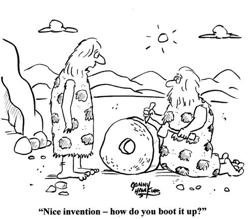 Caveman to wheel inventor: 'Nice invention - how do you boot it up?'