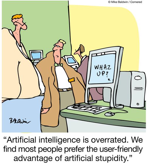 'Artificial intelligence is overrated. We find most people prefer the user-friendly advantage of artificial stupidity.'