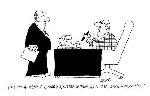 'It's nothing personal, Johnson, we're letting all the deadwood go.'