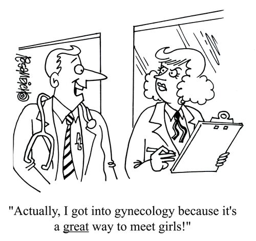 'Actually, I got into gynecology because it's a great way to meet girls!'