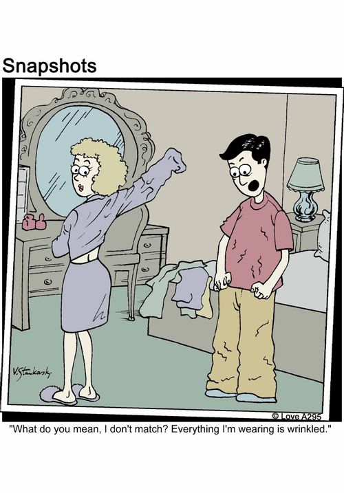 'What do you mean, I don't match? Everything I'm wearing is wrinkled.'