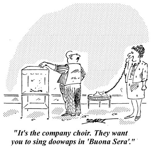 "It's the company choir. They want you to sing doowaps in Buona Sera."