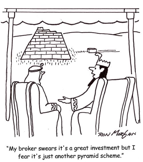 'My broker swears it's a great investment but I fear it's just another pyramid scheme.'