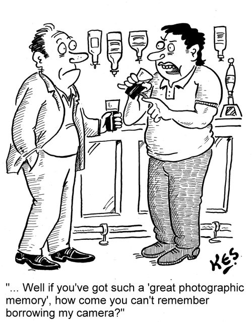 '... Well if you've got such a 'great photographic memory', how come you can't remember borrowing my camera?'
