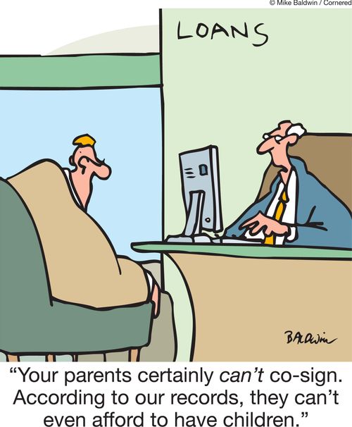 'Your parents certainly can't co-sign. According to our records, they can't even afford to have children.'