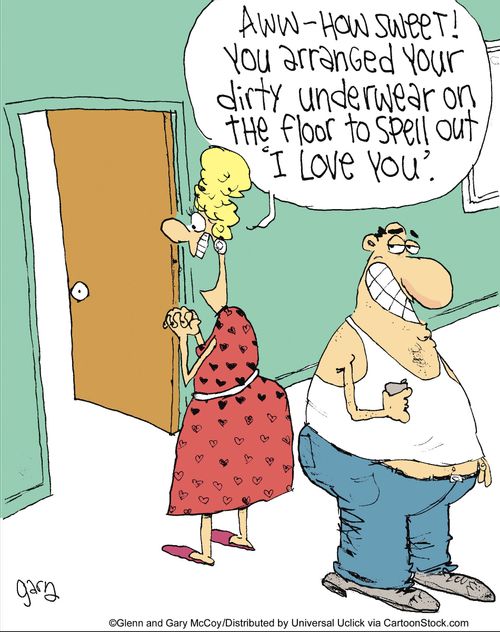 'Aww how sweet, you've arranged your dirty underwear on the floor to spell out 'I love you'.'