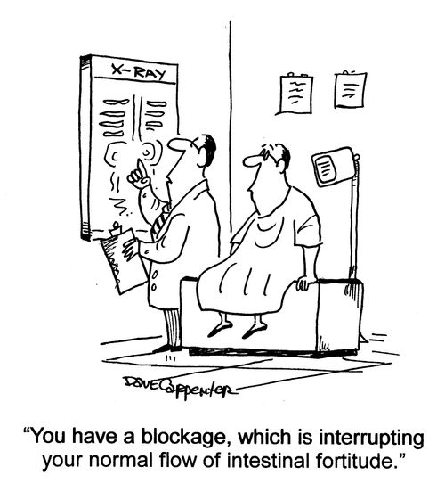'You have a blockage, which is interrupting your normal flow of intestinal fortitude.'