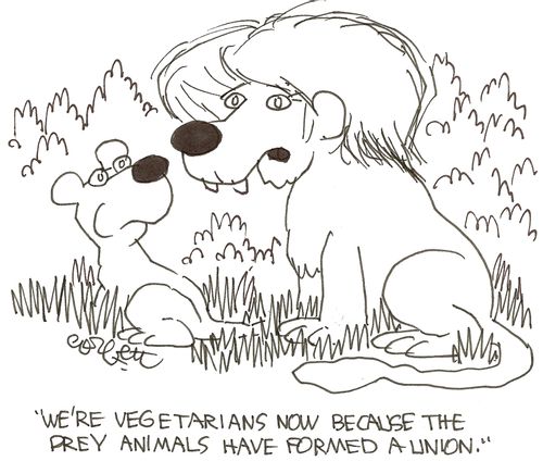 'We're vegetarians now because the prey animals have formed a union.'