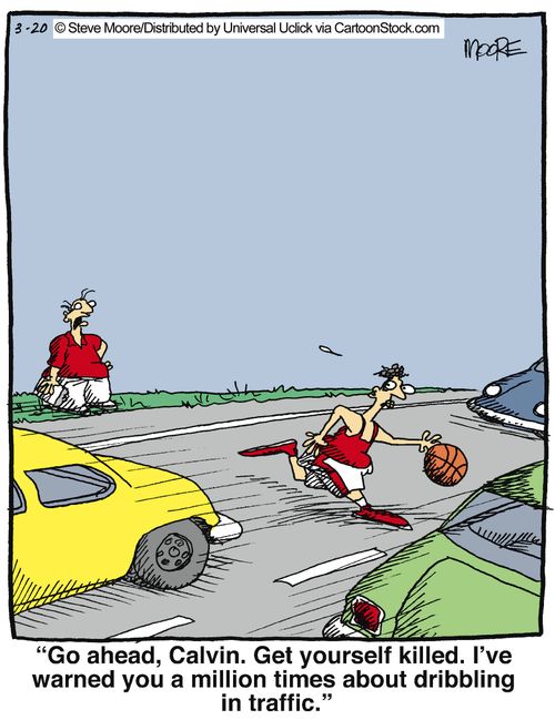 'Go ahead, Calvin. Get yourself killed. I've warned you a million times about dribbling in traffic.'