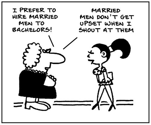 'I prefer to hire married men to bachelors. Married men don't get upset when I shout at them.'