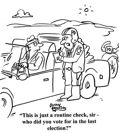 'This is just a routine check, sir - who did you vote for in the last election?'
