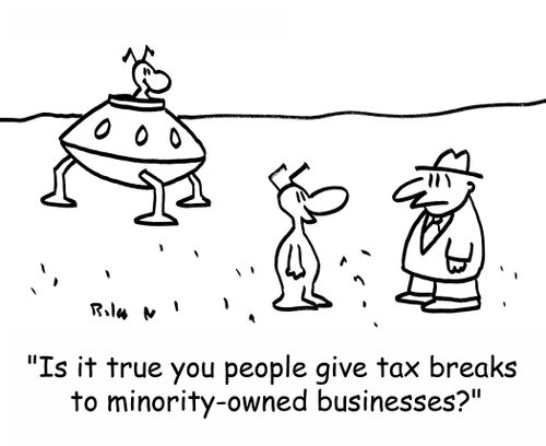 'Is it true that you people give tax breaks for minority-owned businesses?'