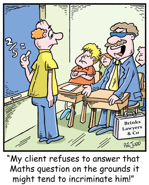 'My client refuses to answer that Maths question on the grounds it might tend to incriminate him!'