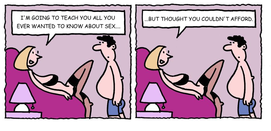 'I'm going to teach you all you ever wanted to know about sex, but thought you couldn't afford.'