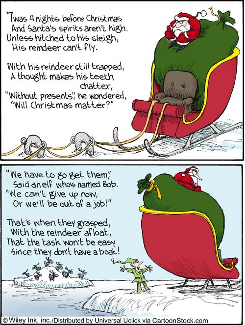 Twas 4 nights before Christmas and Santa's spirits aren't high. Unless hitched to his sleigh, his reindeer can't fly...