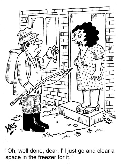 'Oh, well done dear. I'll just go and clear a space in the freezer for it.'