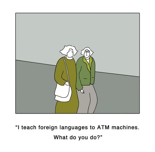 'I teach foreign languages to ATM machines. What do you do?'