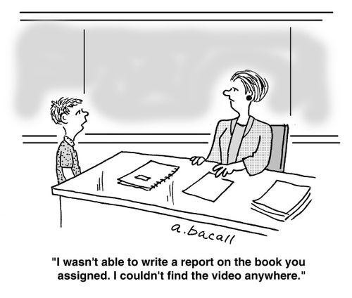 'I wasn't able to write a report on the book you assigned. I couldn't find the video anywhere.'