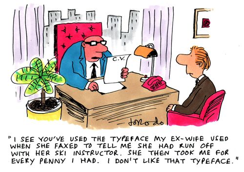 'I see you've used the typeface my ex-wife used when she faxed to tell me she had run off with her ski instructor...'