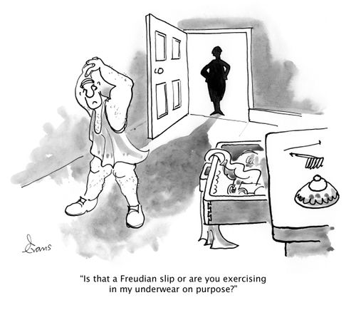 'Is that  a Freudian slip or are you exercising in my underwear on purpose?'