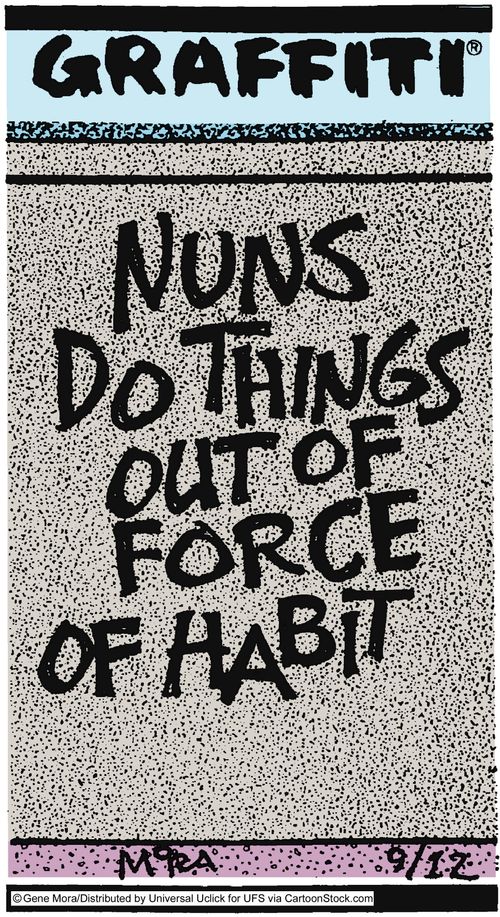 Nuns do things out of force of habit.
