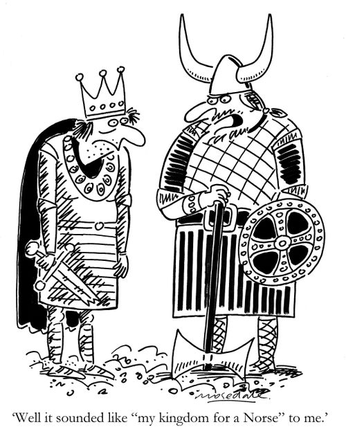 'Well it sounded like 'my kingdom for a Norse' to me.'