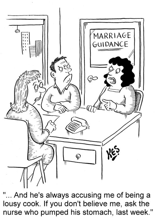 '... And he's always accusing me of being a lousy cook. If you don't believe me, ask the nurse who pumped his stomach, last week.'
