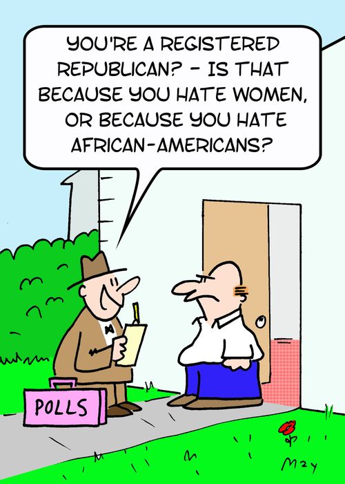 POLLS, 'You're a registered Republican? -- Is that because you hate women, or because you hate African-Americans?'